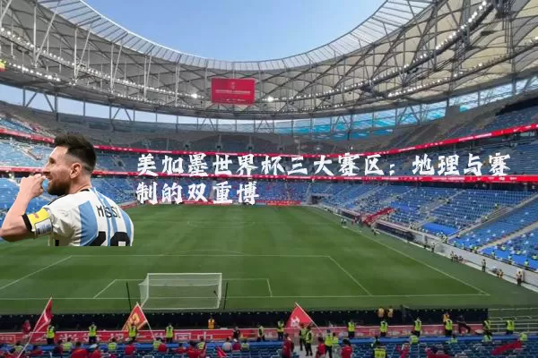美加墨世界杯三大赛区：地理与赛制的双重博弈